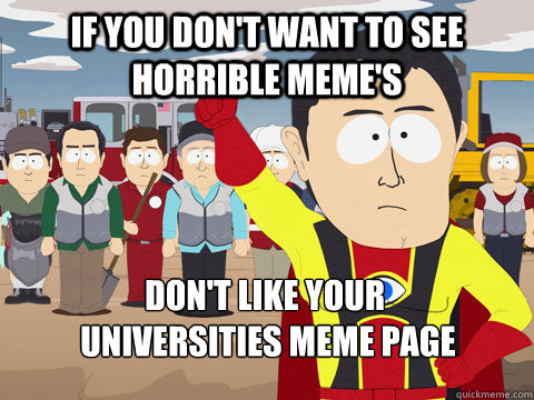 if you don't want to see horrible meme's don't like your
 universities meme page  Captain Hindsight