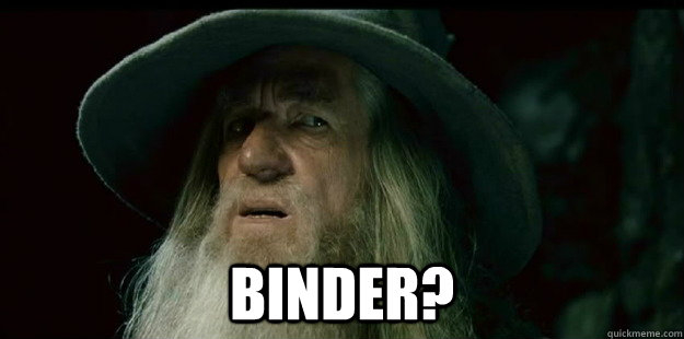  Binder? -  Binder?  I have no memory Gandalf