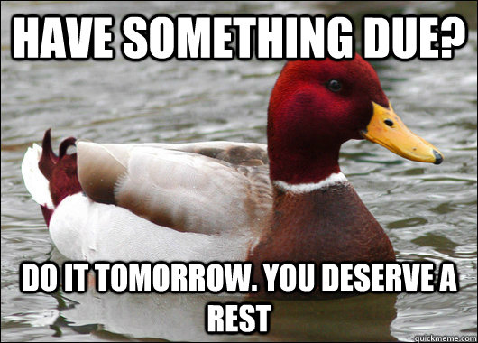 Have something due? Do it tomorrow. You deserve a rest  Malicious Advice Mallard