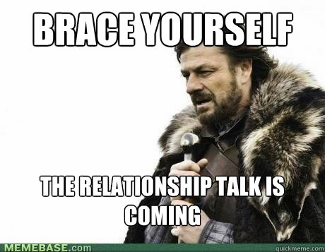 BRACE YOURSELF The relationship talk is coming - BRACE YOURSELF The relationship talk is coming  Misc