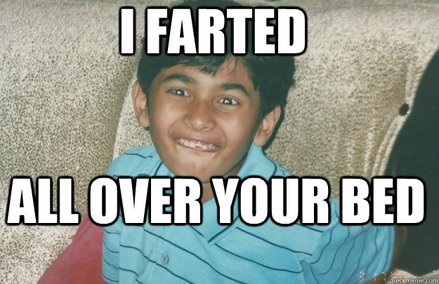 I FARTED ALL OVER YOUR BED - I FARTED ALL OVER YOUR BED  Kushagra