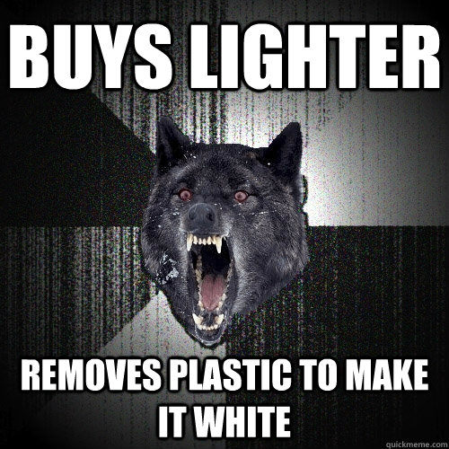 Buys lighter removes plastic to make it white  Insanity Wolf