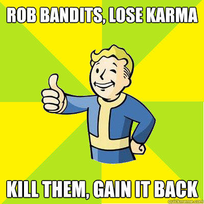 Rob bandits, lose karma Kill them, gain it back  Fallout new vegas