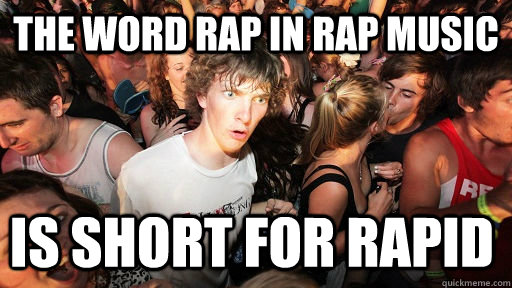 The word rap in rap music is short for rapid  Sudden Clarity Clarence