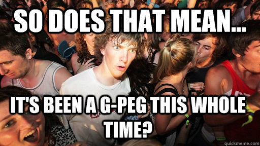 So does that mean... it's been a G-peg this whole time?  Sudden Clarity Clarence