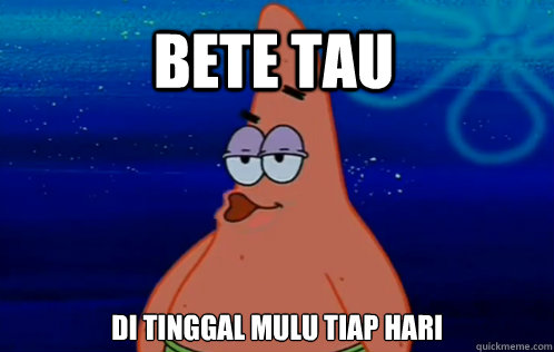 BETE TAU DI TINGGAL MULU TIAP HARI  Panty Raid Patrick