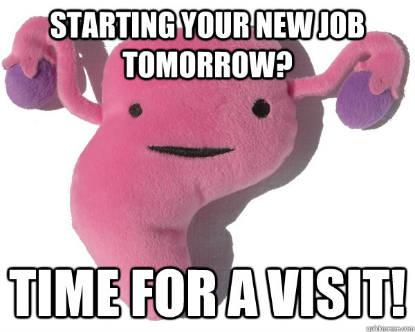 Starting your new job tomorrow? Time for a visit! - Starting your new job tomorrow? Time for a visit!  Scumbag Period