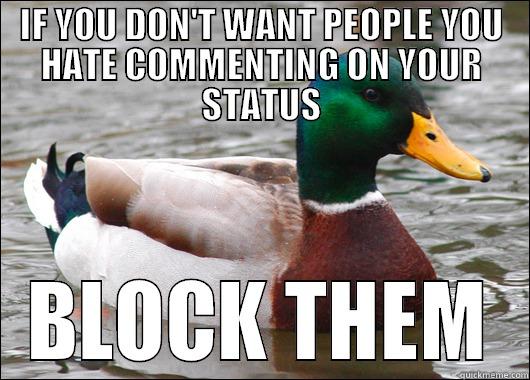 IF YOU DON'T WANT PEOPLE YOU HATE COMMENTING ON YOUR STATUS BLOCK THEM Actual Advice Mallard
