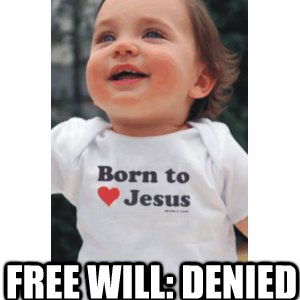  free will: denied -  free will: denied  Born to love Jesus