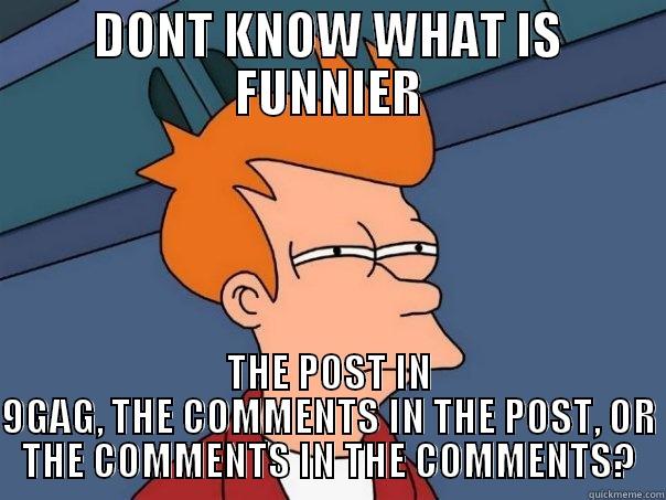 DONT KNOW WHAT IS FUNNIER THE POST IN 9GAG, THE COMMENTS IN THE POST, OR THE COMMENTS IN THE COMMENTS? Futurama Fry