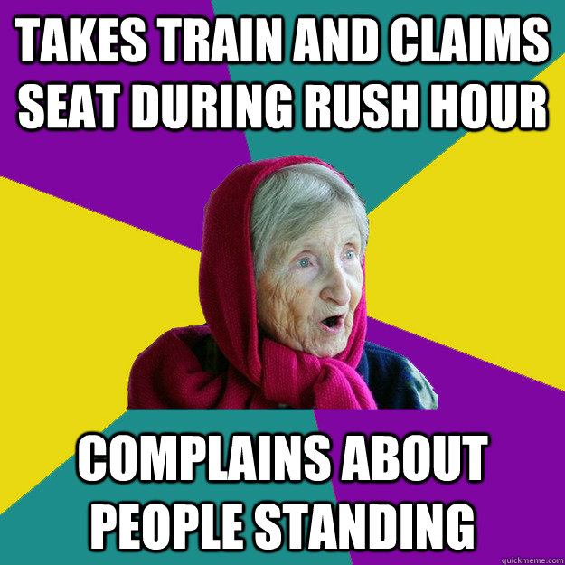 takes train and claims seat during rush hour complains about people standing  Technologically Oblivious Old Lady