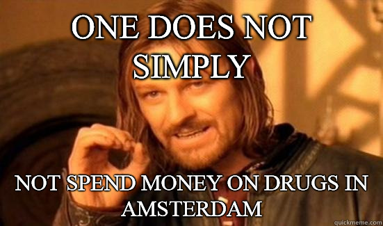 One Does Not Simply Not Spend Money on Drugs in Amsterdam  Boromir