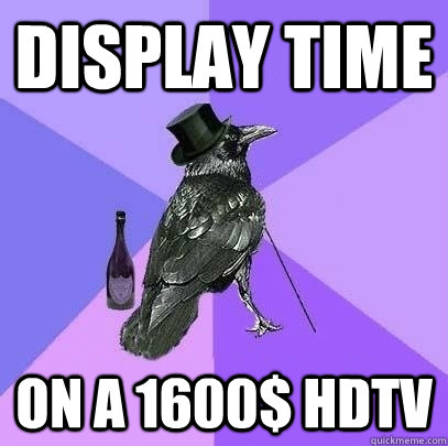 display time on a 1600$ hdtv   Rich Raven