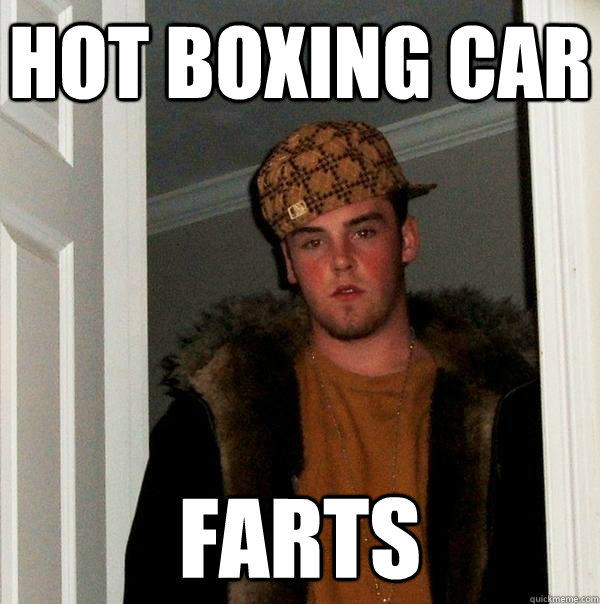 Hot Boxing Car Farts - Hot Boxing Car Farts  Scumbag Steve