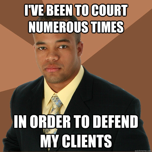 I've been to court numerous times In order to defend my clients - I've been to court numerous times In order to defend my clients  Successful Black Man