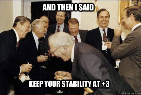 And then I said  Keep your stability at +3 - And then I said  Keep your stability at +3  Misc