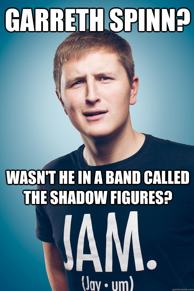 Garreth Spinn? Wasn't he in a band called the Shadow Figures? - Garreth Spinn? Wasn't he in a band called the Shadow Figures?  Jayum