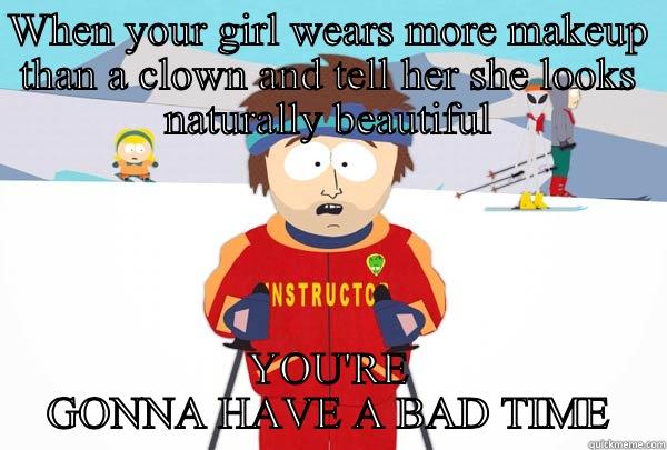 WHEN YOUR GIRL WEARS MORE MAKEUP THAN A CLOWN AND TELL HER SHE LOOKS NATURALLY BEAUTIFUL YOU'RE GONNA HAVE A BAD TIME Super Cool Ski Instructor