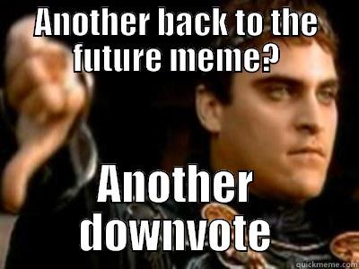 Back to Future - ANOTHER BACK TO THE FUTURE MEME? ANOTHER DOWNVOTE Downvoting Roman