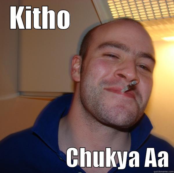 KITHO                                  CHUKYA AA Good Guy Greg 