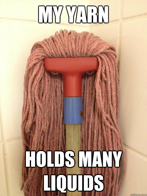 My yarn holds many liquids  Insanity Mop