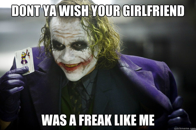 dont ya wish your girlfriend was a freak like me - dont ya wish your girlfriend was a freak like me  Song Joker