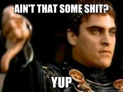 Ain't that some shit? yup  Downvoting Roman