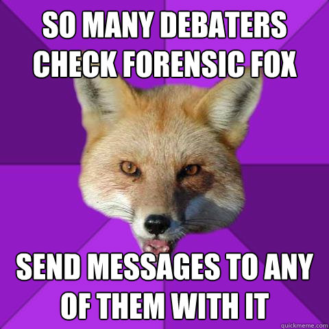 So many debaters check Forensic Fox Send messages to any of them with it - So many debaters check Forensic Fox Send messages to any of them with it  Forensics Fox