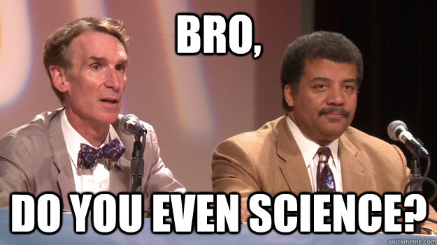 Bro, do you even science? - Bro, do you even science?  Misc