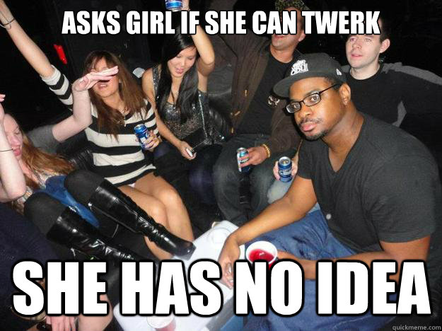 asks girl if she can twerk She Has no idea - asks girl if she can twerk She Has no idea  Wrong scene black guy