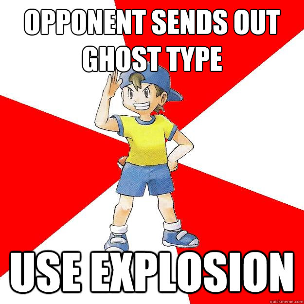 Opponent sends out Ghost type USE EXPLOSION  