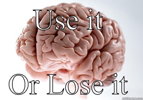 USE IT OR LOSE IT Scumbag Brain