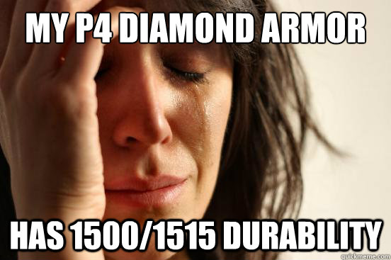 My P4 Diamond Armor Has 1500/1515 durability  First World Problems