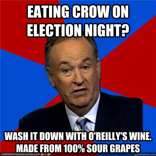 Eating crow on election night? wash it down with o'reilly's wine. made from 100% sour grapes - Eating crow on election night? wash it down with o'reilly's wine. made from 100% sour grapes  Bill OReilly