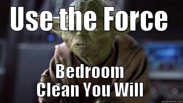USE THE FORCE BEDROOM CLEAN YOU WILL True dat, Yoda.