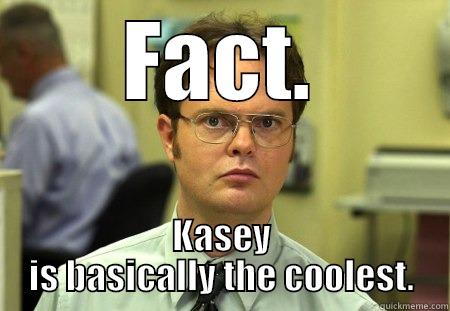 FACT. KASEY IS BASICALLY THE COOLEST. Schrute