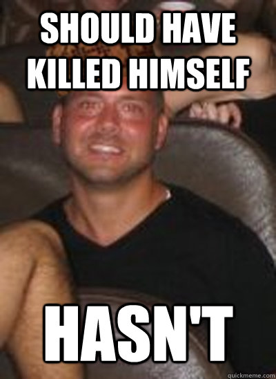 should have killed himself hasn't  - should have killed himself hasn't   Scumbag Paul Christoforo