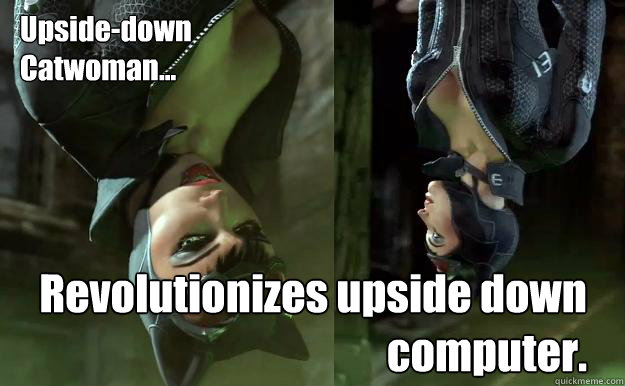 Upside-down
Catwoman... Revolutionizes upside down computer.      - Upside-down
Catwoman... Revolutionizes upside down computer.       Upside-down Catwoman