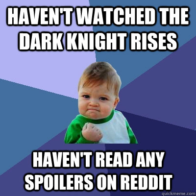 haven't watched the dark knight rises haven't read any spoilers on reddit - haven't watched the dark knight rises haven't read any spoilers on reddit  Success Kid