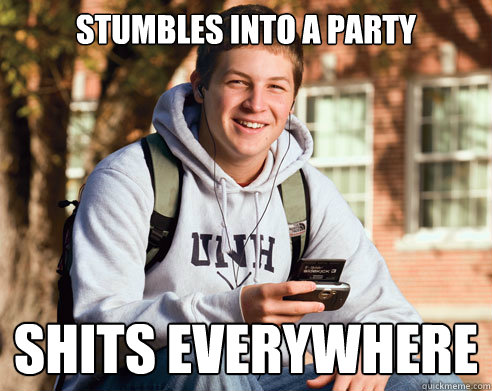 Stumbles into a party shits everywhere  College Freshman