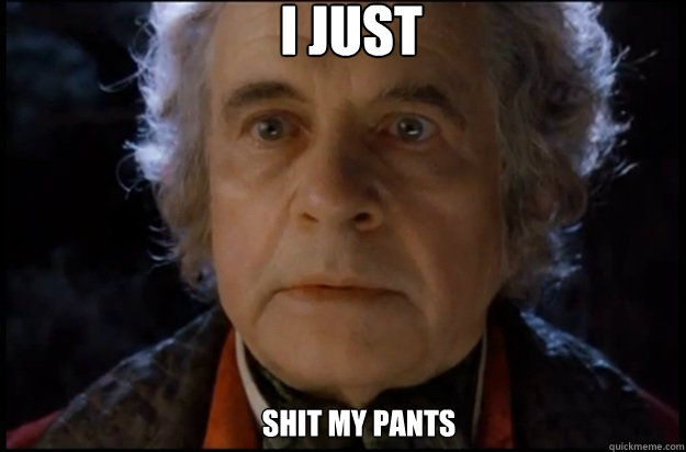 i just shit my pants - i just shit my pants  Bilbo Puts it Off
