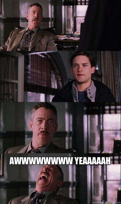    AWWWWWWWW YEAAAAAH  JJ Jameson