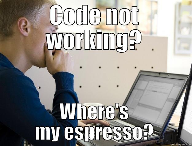 Programmer Meme 2 - CODE NOT WORKING? WHERE'S MY ESPRESSO? Programmer