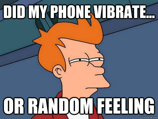 Did my phone vibrate... or random feeling - Did my phone vibrate... or random feeling  Futurama Fry