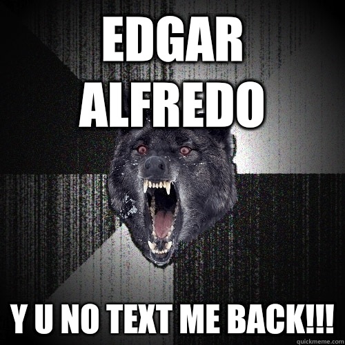 Edgar Alfredo Y U NO TEXT ME BACK!!!  Insanity Wolf