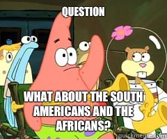 Question What about the South Americans and the Africans?  Band Patrick