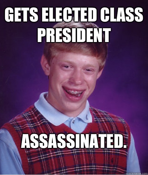 Gets elected class president  Assassinated.
  