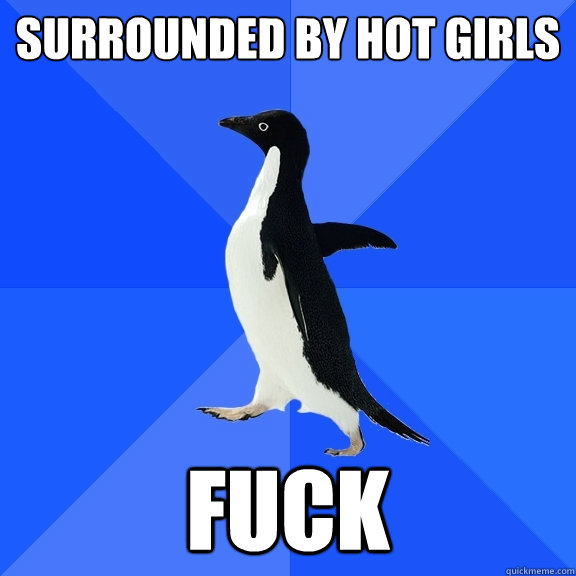 Surrounded by hot girls fuck  Socially Awkward Penguin