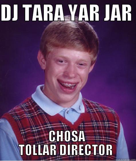 DJ TARA YAR JAR  CHOSA TOLLAR DIRECTOR  Bad Luck Brian