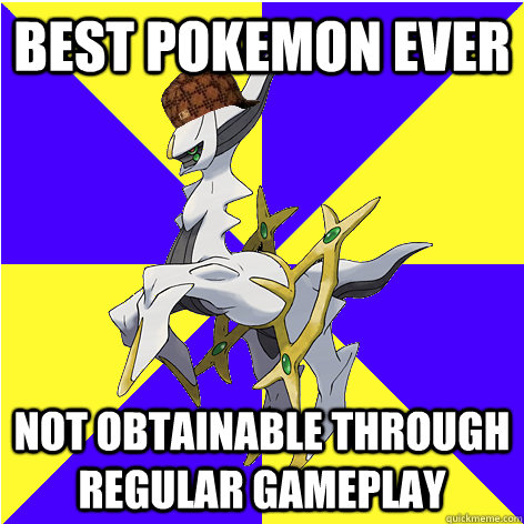 Best Pokemon ever not obtainable through regular gameplay - Best Pokemon ever not obtainable through regular gameplay  Scumbag Arceus